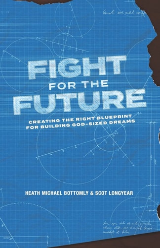 Fight For The Future Creating The Right Blueprint For Building God-Sized Dreams