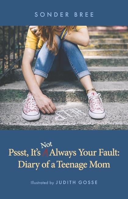 Psst, Its Not Always Your Fault: Diary of a Teenage Mom