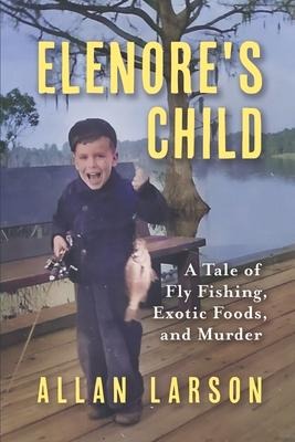 Elenores Child: Fly Fishing, Exotic Foods, Murder