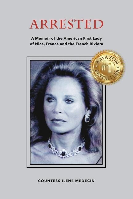 Arrested: A Memoir of the American First Lady of Nice, France and the French Riviera
