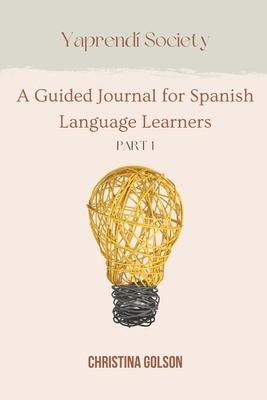 Yaprendí Society: A Guided Journal for Spanish Language Learners Volume 1