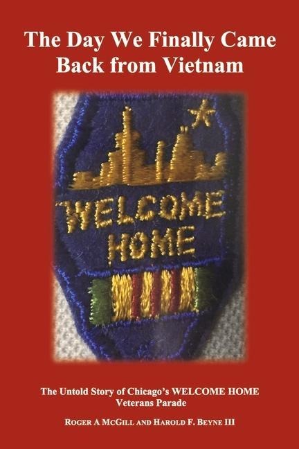 The Day We Finally Came Back from Vietnam: The Untold Story of Chicagos Welcome Home Parade