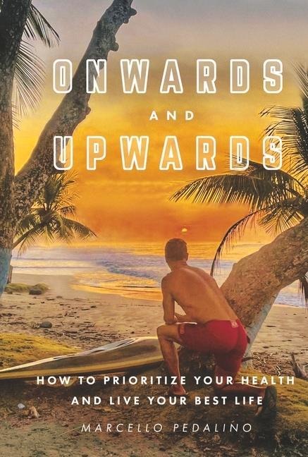 Onwards and Upwards: How to Prioritize Your Health and Live Your Best Life