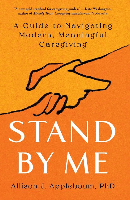 Stand by Me: A Guide to Navigating Modern, Meaningful Caregiving