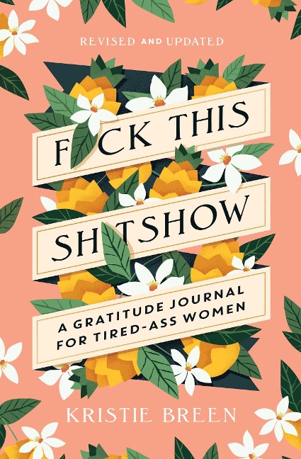 Fuck This Shitshow A Gratitude Journal for Tired-Ass Women, Revised and Updated