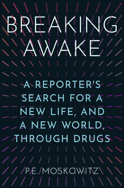 Breaking Awake: A Reporters Search for a New Life, and a New World, Through Drugs