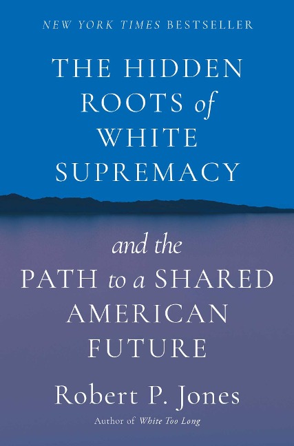 The Hidden Roots of White Supremacy: And the Path to a Shared American Future