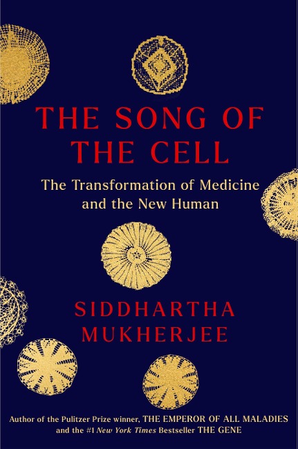 The Song of the Cell: The Exploration  of Medicine and the New Human