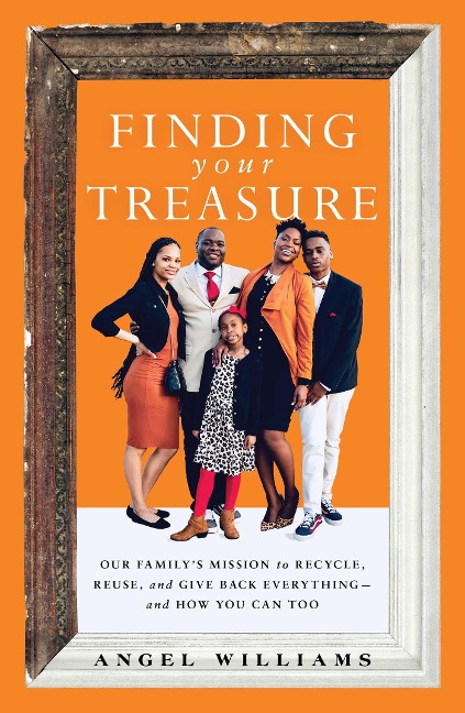 Finding Your Treasure: Our Familys Mission to Recycle, Reuse, and Give Back Everything--And How You Can Too
