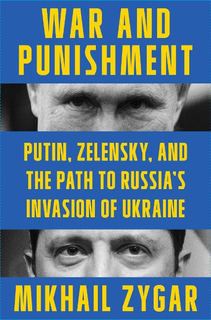 War and Punishment: Putin, Zelensky, and the Path to Russias Invasion of Ukraine
