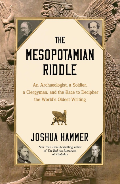 The Mesopotamian Riddle: An Archaeologist, a Soldier, a Clergyman, and the Race to Decipher the Worlds Oldest Writing