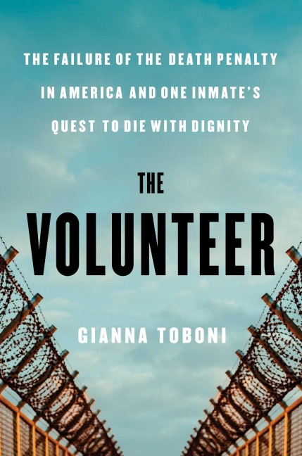 The Volunteer: The Failure of the Death Penalty in America and One Inmates Quest to Die with Dignity