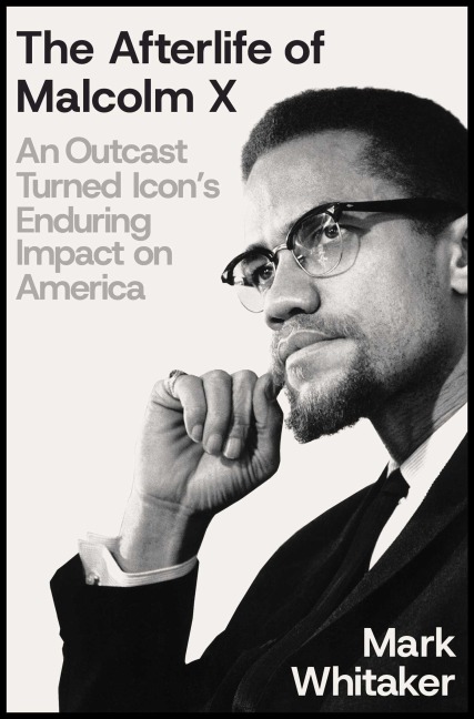 The Afterlife of Malcolm X: An Outcast Turned Icons Enduring Impact on America