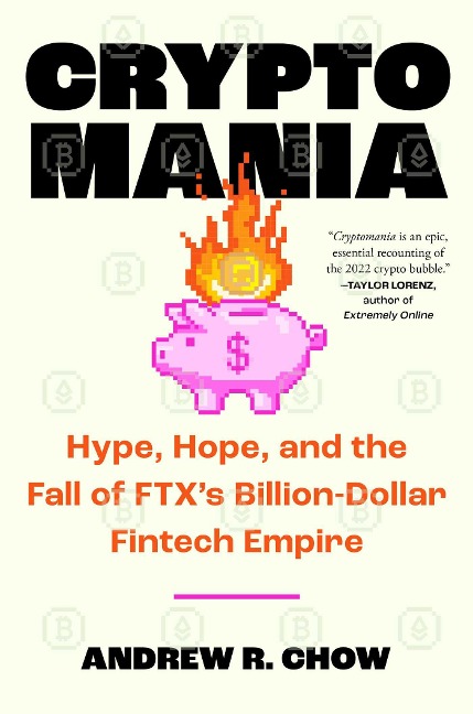Cryptomania: Hype, Hope, and the Fall of Ftxs Billion-Dollar Fintech Empire