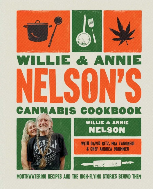 Willie and Annie Nelsons Cannabis Cookbook: Mouthwatering Recipes and the High-Flying Stories Behind Them