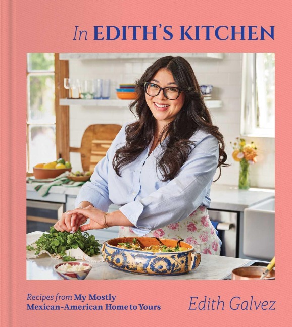 In Ediths Kitchen: Recipes from My Mostly Mexican-American Home to Yours (a Cookbook)