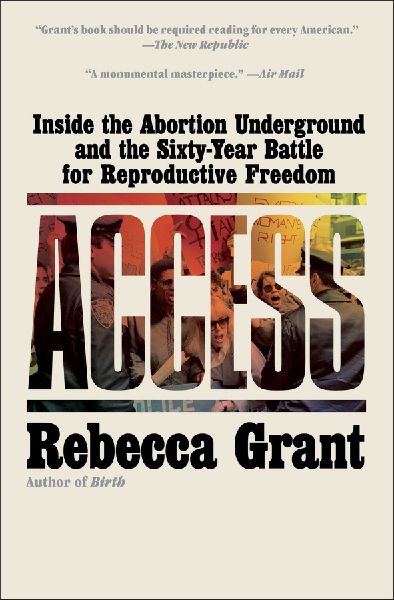 Access: Inside the Abortion Underground and the Sixty-Year Battle for Reproductive Freedom