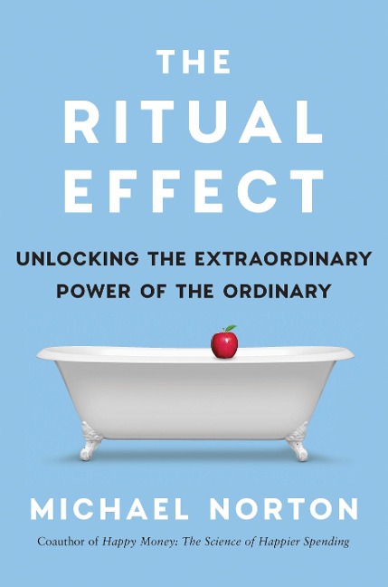 The Ritual Effect: From Habit to Ritual, Harness the Surprising Power of Everyday Actions