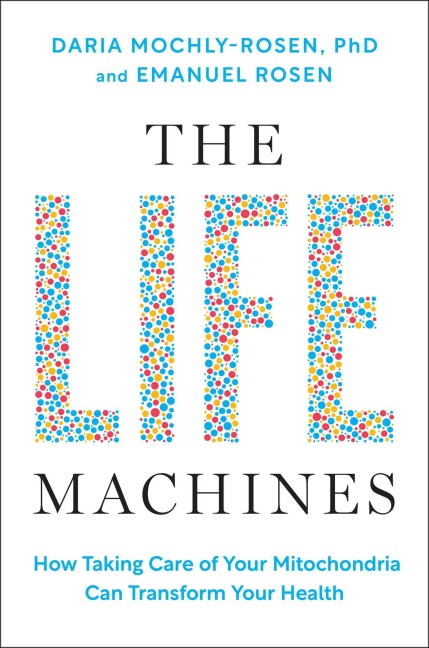 The Life Machines: How Taking Care of Your Mitochondria Can Transform Your Health