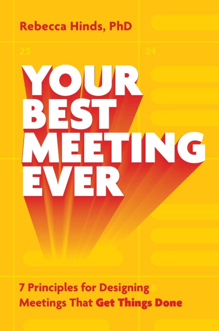 Your Best Meeting Ever: 7 Principles for Designing Meetings That Get Things Done