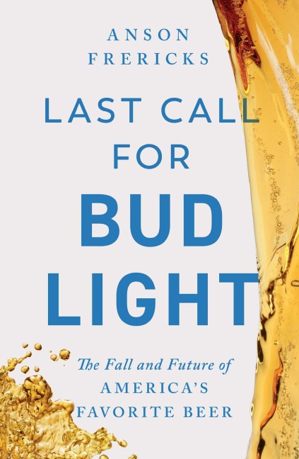 Last Call for Bud Light: The Fall and Future of Americas Favorite Beer