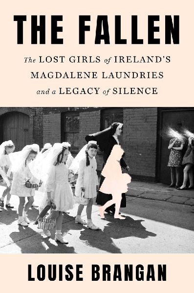 The Fallen: The Lost Girls of Irelands Magdalene Laundries and a Legacy of Silence