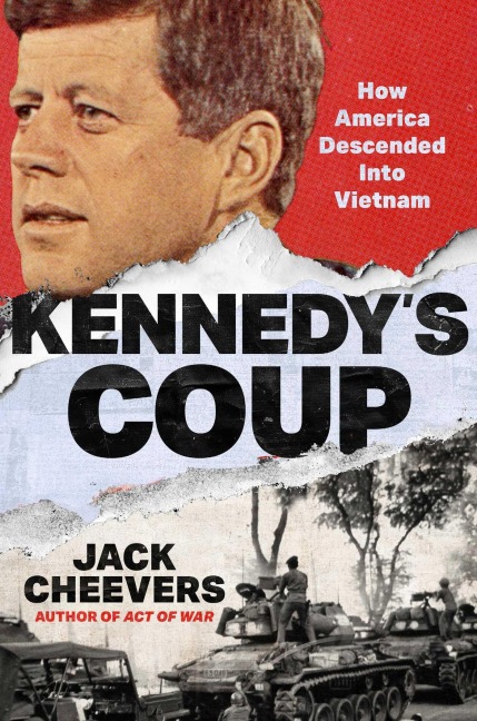 Kennedys Coup: A White House Plot, a Saigon Murder, and Americas Descent Into Vietnam