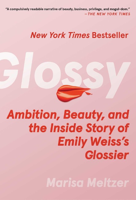 Glossy: Ambition, Beauty, and the Inside Story of Emily Weisss Glossier