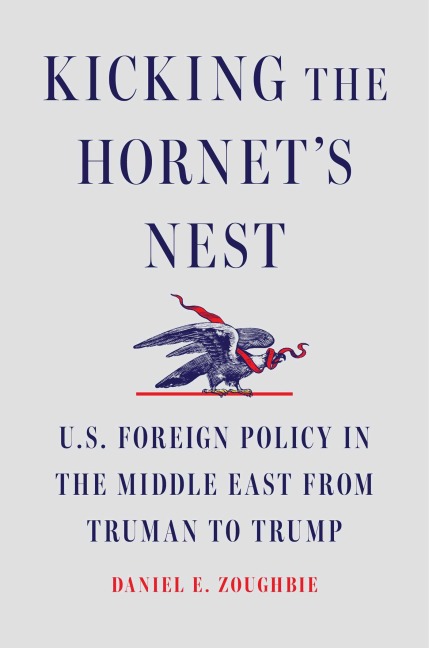 Kicking the Hornets Nest: U.S. Foreign Policy in the Middle East from Truman to Trump