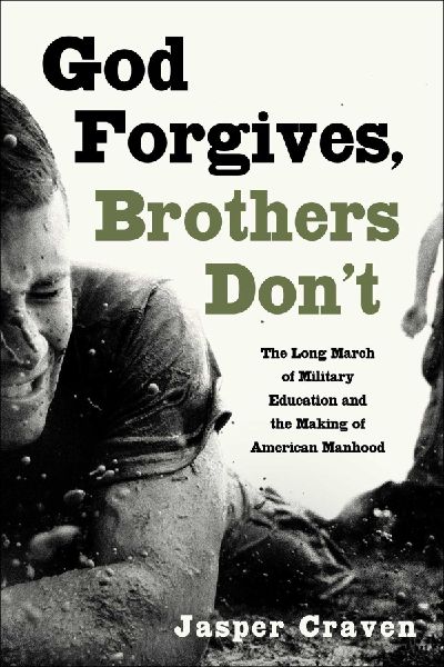 God Forgives, Brothers Dont: The Long March of Military Education and the Making of American Manhood