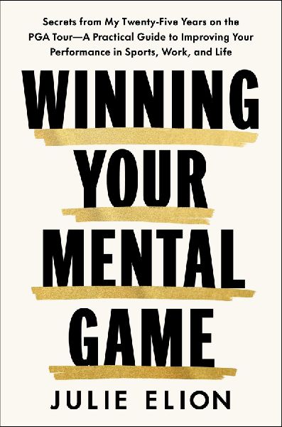 Mastering Your Mental Game: Secrets from My Twenty-Five Years on the PGA Tour--A Practical Guide to Improving Your Performance in Sports, Work, and Life