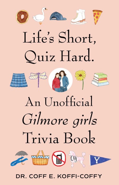 Lifes Short, Quiz Hard.: An Unofficial Gilmore Girls Trivia Book
