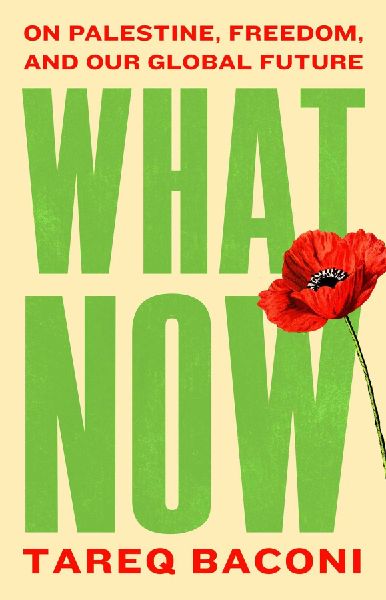 What Now: On Palestine, Freedom, and Our Global Future