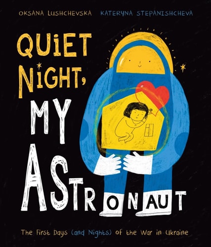 Quiet Night, My Astronaut The First Days (and Nights) of the War in Ukraine