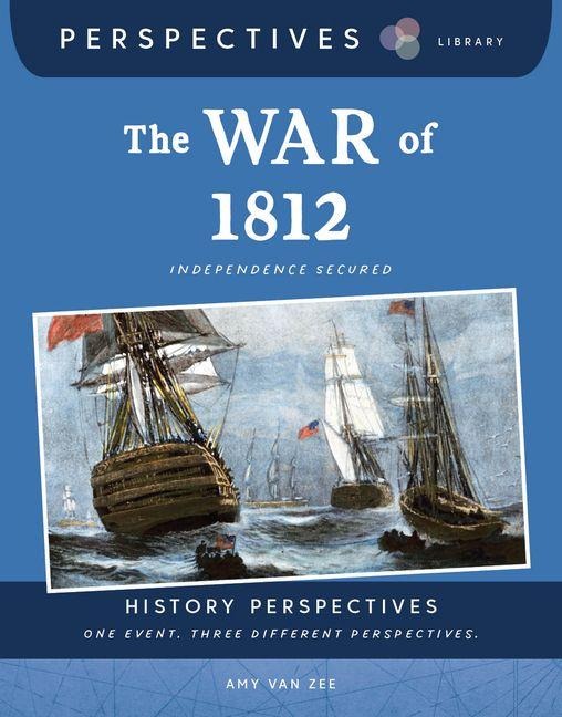 The War of 1812: Independence Secured