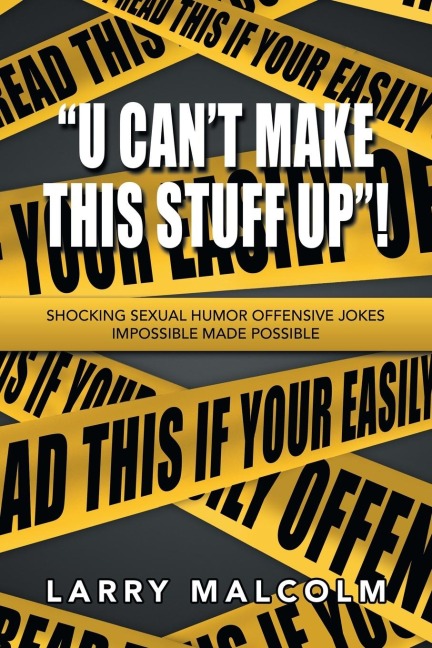 U Cant Make This Stuff Up!: Shocking Sexual Humor  Offensive Jokes  Impossible Made Possible