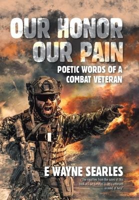 Our Honor Our Pain: Poetic Words of a Combat Veteran
