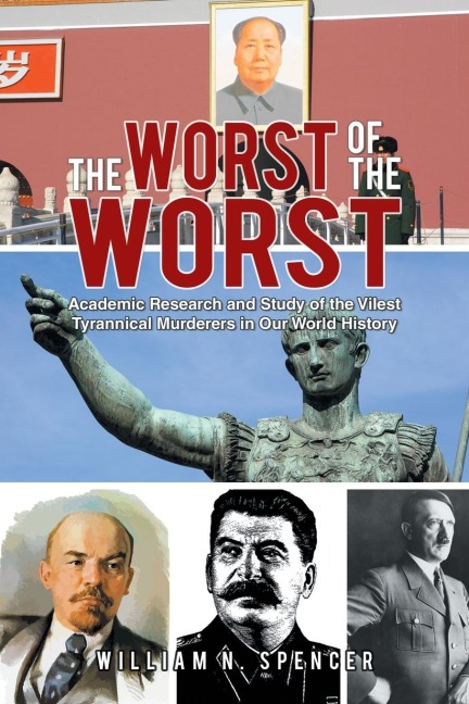 The Worst  of the Worst: Academic Research and Study of the Vilest Tyrannical Murderers in Our World History