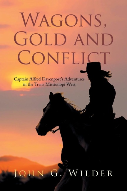 Wagons, Gold and Conflict: Captain Alfred Davenports Adventures in the Trans Mississippi West