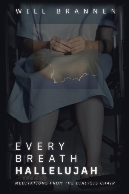 Every Breath, Hallelujah: Meditations from the Dialysis Chair