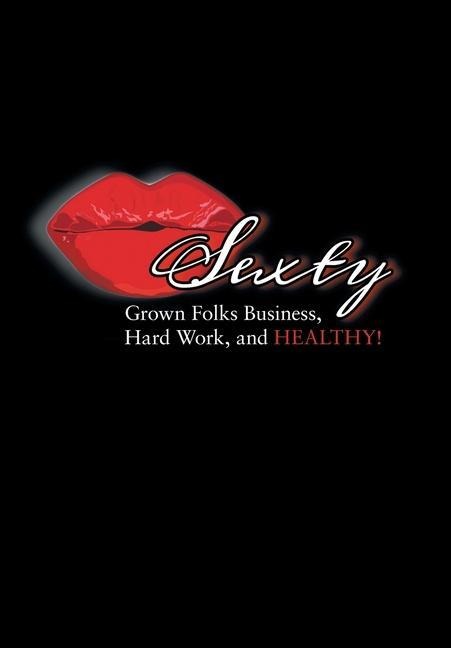 Sexty: Grown Folks Business, Hard Work, and Healthy!