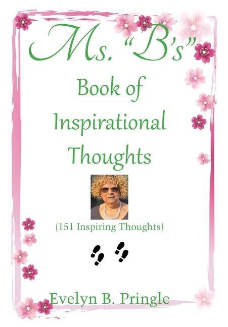 Ms. "B'S" Book of Inspirational Thoughts: (151 Inspiring Thoughts)