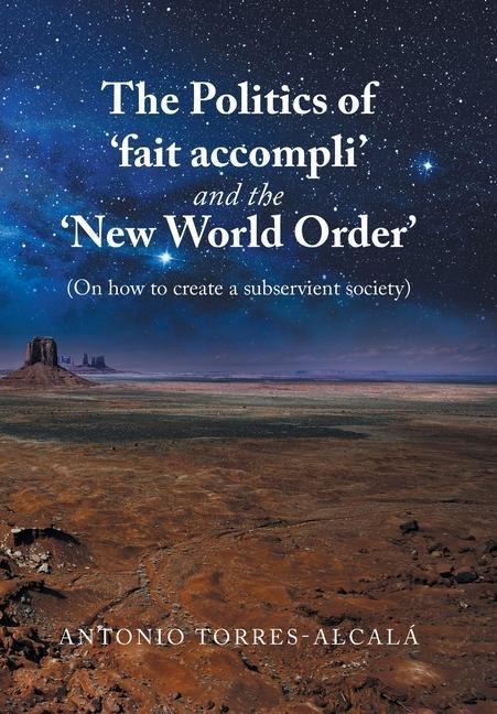 The Politics of Fait Accompli and the New World Order: (On How to Create a Subservient Society)