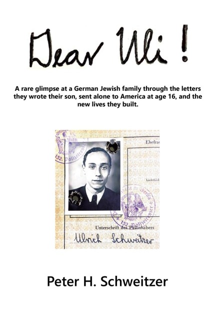 Dear Uli!: A Rare Glimpse at a German Jewish Family Through the Letters They Wrote Their Son, Sent Alone to America at Age 16, and the New Lives They Built.