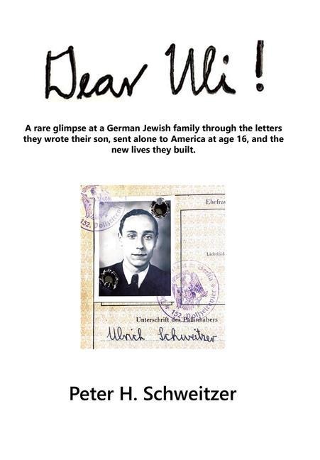 Dear Uli!: A Rare Glimpse at a German Jewish Family Through the Letters They Wrote Their Son, Sent Alone to America at Age 16, and the New Lives They Built.