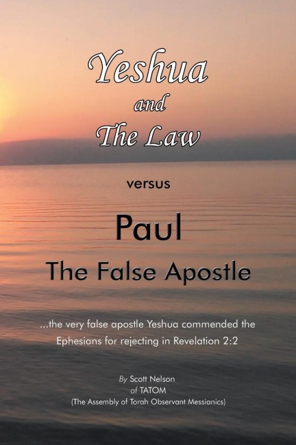 Yeshua and the Law Vs Paul the False Apostle: ...The Very False Apostle Yeshua Commended the Ephesians for Rejecting in Revelation 2:2
