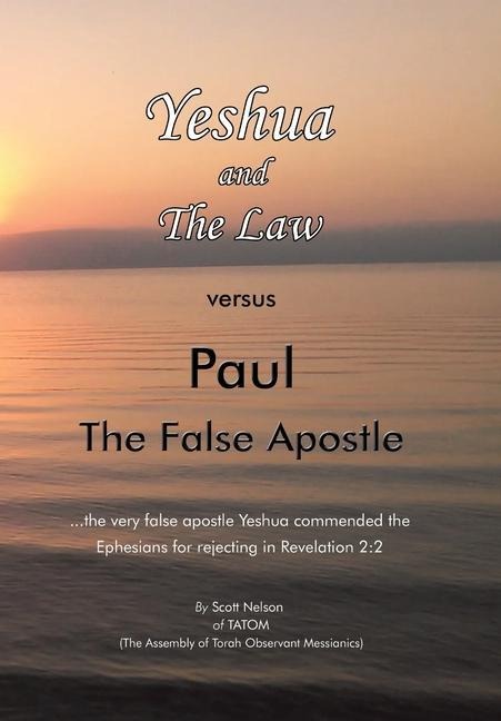 Yeshua and the Law Vs Paul the False Apostle: ...The Very False Apostle Yeshua Commended the Ephesians for Rejecting in Revelation 2:2