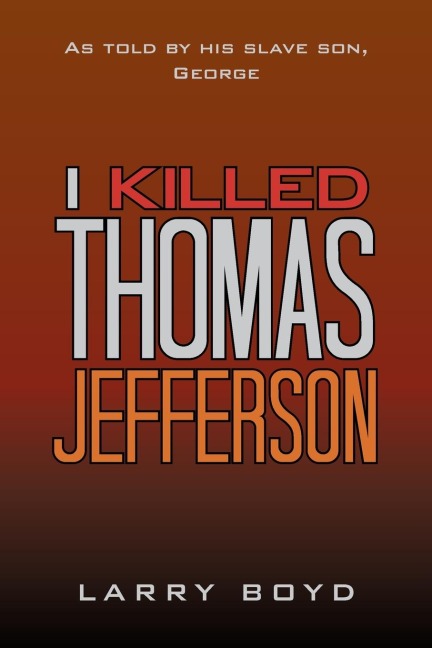 I Killed Thomas Jefferson: As Told by His Slave Son, George