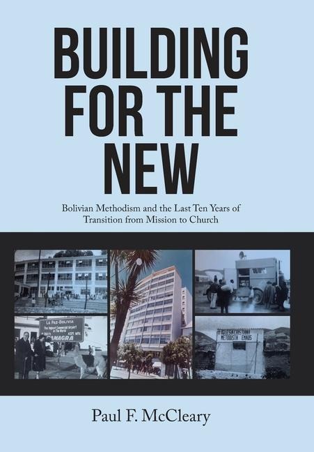Building for the New: Bolivian Methodism and the Last Ten Years of Transition from Mission to Church