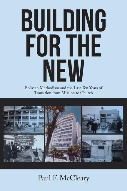 Building for the New: Bolivian Methodism and the Last Ten Years of Transition from Mission to Church